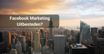 Facebook Marketing Uitbesteden | Waar moet je op letten?
